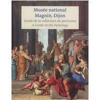 Musée national Magnin, Dijon : guide de la collection de peintures. Musée national Magnin, Dijon : a guide to the paintings