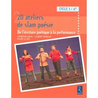 20 ateliers de slam poésie : de l'écriture à la performance poétique : cycle 3, 6e