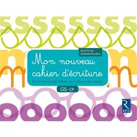Mon nouveau cahier d'écriture GS, CP : de la forme des lettres au rythme des tracés