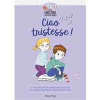 Ciao tristesse ! : 3 histoires pour apprendre à ne pas se laisser déborder par ses émotions