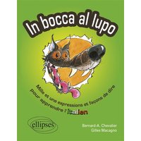In bocca al lupo. Dans la gueule du loup : mille et une expressions pour apprendre l'italien