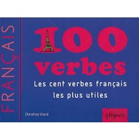 100 verbes • Les cent verbes français les plus utiles(Français Langue Etrangère)