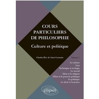 Cours particuliers de philosophie. Vol. 1 Culture et politique (La Culture, l’Art, Technique et Ecologie, le Travail, Dieu et la Religion, l’Etat et le Pouvoir politique, la Politique, le Droit et la Justice)