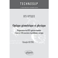 BTS optique : optique géométrique et physique, préparation du BTS opticien lunetier : cours et 154 exercices et problèmes corrigés (niveau A)