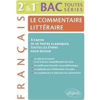 Le commentaire littéraire. Français 2nde/1res/BAC toutes séries générales. À partir de 20 textes classiques, toutes les étapes pour réussir