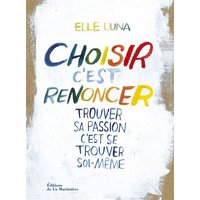 Choisir, c'est renoncer : trouver sa passion, c'est se trouver soi-même