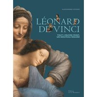 Léonard de Vinci : tout l'oeuvre peint, un nouveau regard