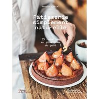 Pâtisserie simplement naturelle : 75 recettes au plus près du goût