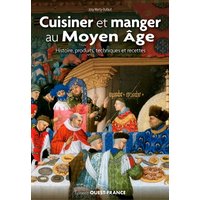 Cuisiner et manger au Moyen Age : histoire, produits, techniques et recettes