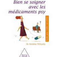 Bien se soigner avec les médicaments psy : antidépresseurs, tranquillisants, somnifères