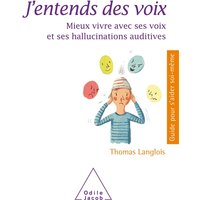 J'entends des voix : mieux vivre avec ses voix et ses hallucinations auditives