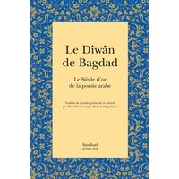 Le dîwân de Bagdad : le siècle d'or de la poésie arabe