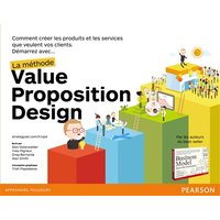 Démarrez avec... la méthode Value Proposition Design : comment créer les produits et les services que veulent vos clients