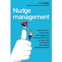 Nudge management : comment créer du bien-être, de l'engagement et de la performance au travail avec la révolution des sciences comportementales