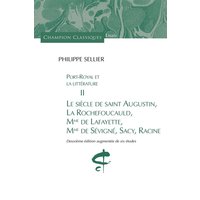 Port-Royal et la littérature. Vol. 2. Le siècle de saint Augustin, La Rochefoucauld, Mme de Lafayette, Mme de Sévigné, Sacy, Racine