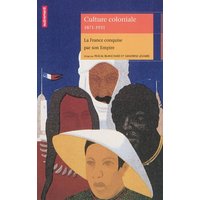 Culture coloniale, 1871-1931 : la France conquise par son empire