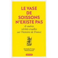 Le vase de Soissons n'existe pas : & autres vérités cruelles sur l'histoire de France