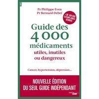 Guide des 4.000 médicaments utiles, inutiles ou dangereux : cancer, hypertension, dépression...