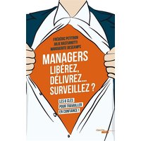 Managers : libérez, délivrez... surveillez ? : les 6 clés pour travailler en confiance !