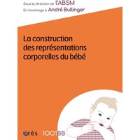 La construction des représentations corporelles du bébé : en hommage à André Bullinger
