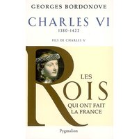 Les rois qui ont fait la France : les Valois. Vol. 3. Charles VI : le roi fol et bien-aimé
