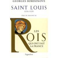 Les Rois qui ont fait la France : les Capétiens. Vol. 3. Saint-Louis : 1226-1270 : roi éternel