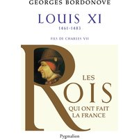 Les rois qui ont fait la France : les Valois. Vol. 3. Louis XI : le diplomate