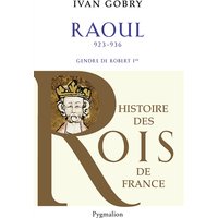 Histoire des Rois de France - Raoul, 923-936 - Gendre de Robert Ier