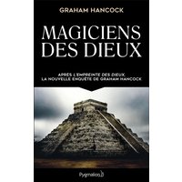Magiciens des dieux - La sagesse oubliée de la civilisation terrestre perdue