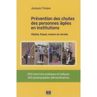 Prévention des chutes des personnes âgées en institutions : hôpital, Ehpad, maison de retraite : 200 exercices pratiques et ludiques, 350 photographies démonstratives