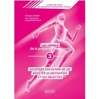 La méthode Target des standards de préparation mentale : les cahiers de la préparation mentale. Vol. 3. Oxygéner son estime de soi : booster sa motivation et ses objectifs