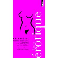 Anthologie de la poésie érotique : poèmes érotiques français du Moyen Age au XXe siècle