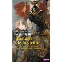 Histoire de la virilité - Tome 1 - L'Invention de la virilité. De L'Antiquité aux Lumières