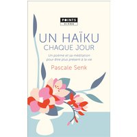 Un haïku chaque jour : un poème et sa méditation pour être plus présent à la vie