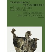 Transmission-transgression : maîtres et élèves dans l'atelier : Rodin, Bourdelle, Giacometti, Richier...