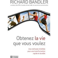 Obtenez la vie que vous voulez - Une méthode infaillible pour une transformation rapide et durable