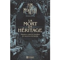 Ars Moriendi : la mort en héritage, histoires vraies et insolites de meurtres en famille
