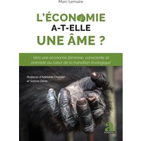 L'économie a-t-elle une âme ? : vers une économie féminine, consciente et animiste au coeur de la transition écologique