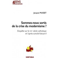 Sommes-nous sortis de la crise du modernisme ? : enquête sur le XXe siècle catholique et l'après-concile Vatican II