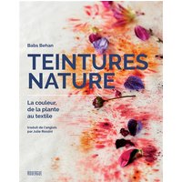 Teintures nature : la couleur, de la plante au textile