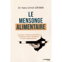 Le mensonge alimentaire : comment l'industrie alimentaire conditionne notre intelligence et notre comportement !