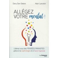 Allégez votre mental ! : libérez-vous des pensées parasites grâce à la sophrologie et à l'auto-hypnose
