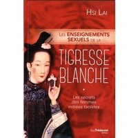 Les enseignements sexuels de la tigresse blanche : les secrets des femmes initiées taoïstes