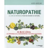 Naturopathie : le livre de référence pour se soigner au naturel : de acné à zona, les réponses de la naturopathie à vos maux quotidiens