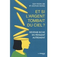 Et si l'argent tombait du ciel ? : devenir riche en pensant autrement