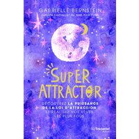 Super attractor : découvrez la puissance de la loi d'attraction et réalisez vos rêves les plus fous