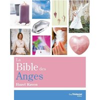 La bible des anges : tout ce que vous avez toujours désiré connaître des anges