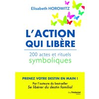 L'action qui libère : 200 actes et rituels symboliques