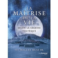 La maîtrise de la vie selon la sagesse toltèque