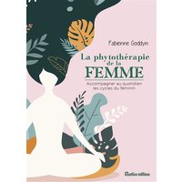 La phytothérapie de la femme - Accompagner au quotidien les cycles du féminin